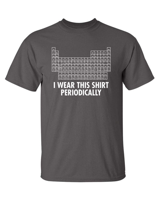 I Wear This Shirt Periodically Graphic Science Funny T Shirt 2XL Charcoal